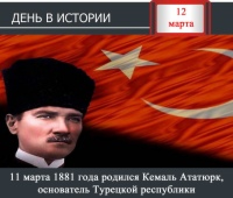 День в истории. 12 марта 1881 года родился Кемаль Ататюрк, основатель Туреской республики